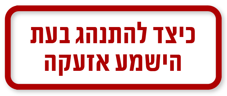 כיצד להתנהג בעת הישמע האזעקה